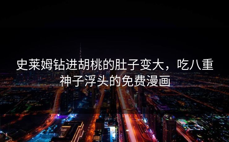 史莱姆钻进胡桃的肚子变大，吃八重神子浮头的免费漫画